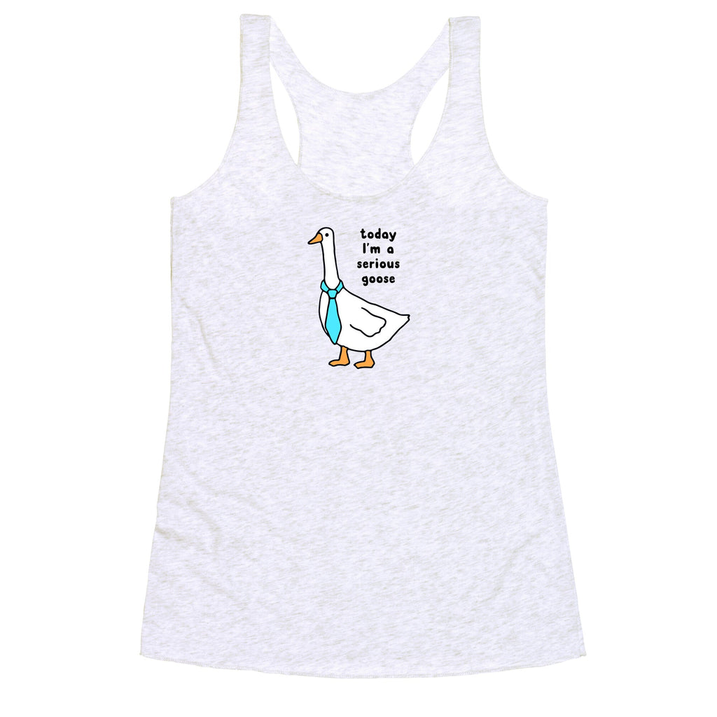 Today Im A Serious Goose Racerback Tank