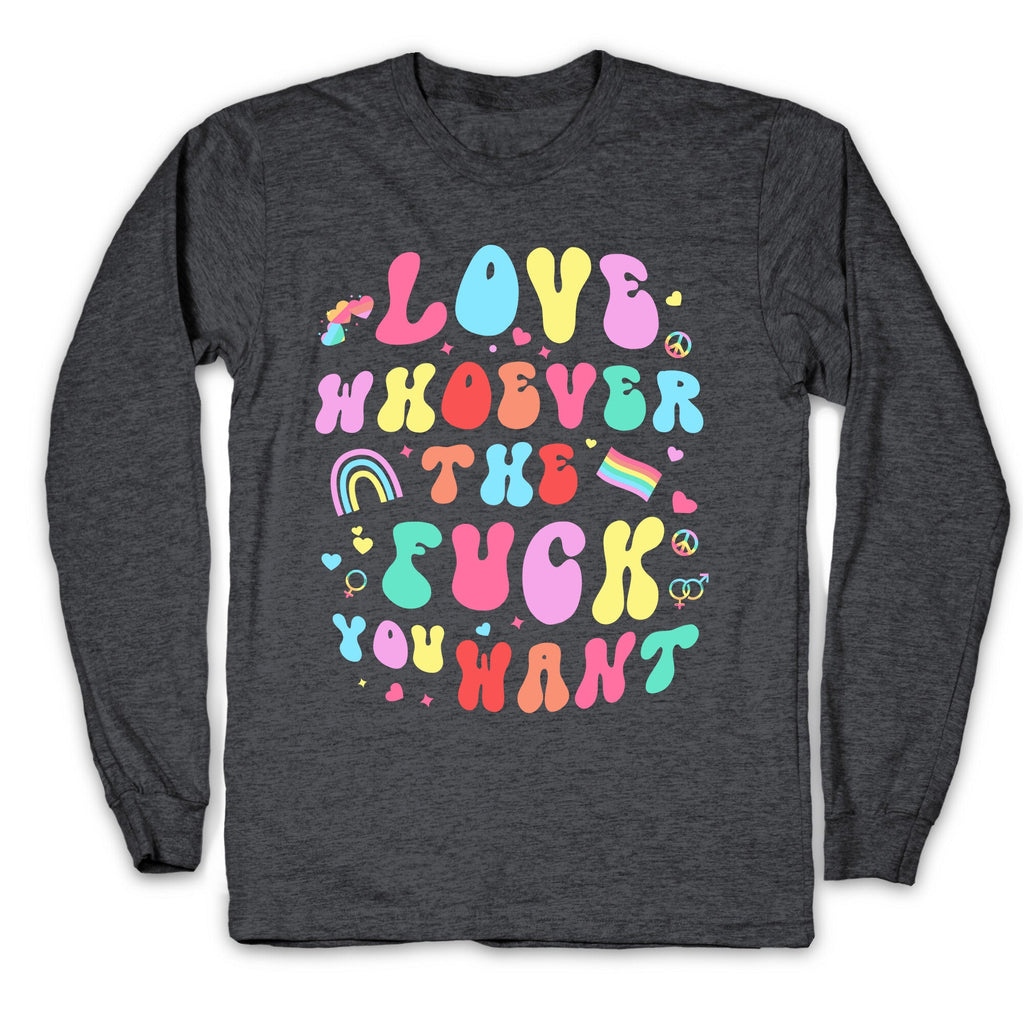Love Whoever The F You Want Longsleeve Tee