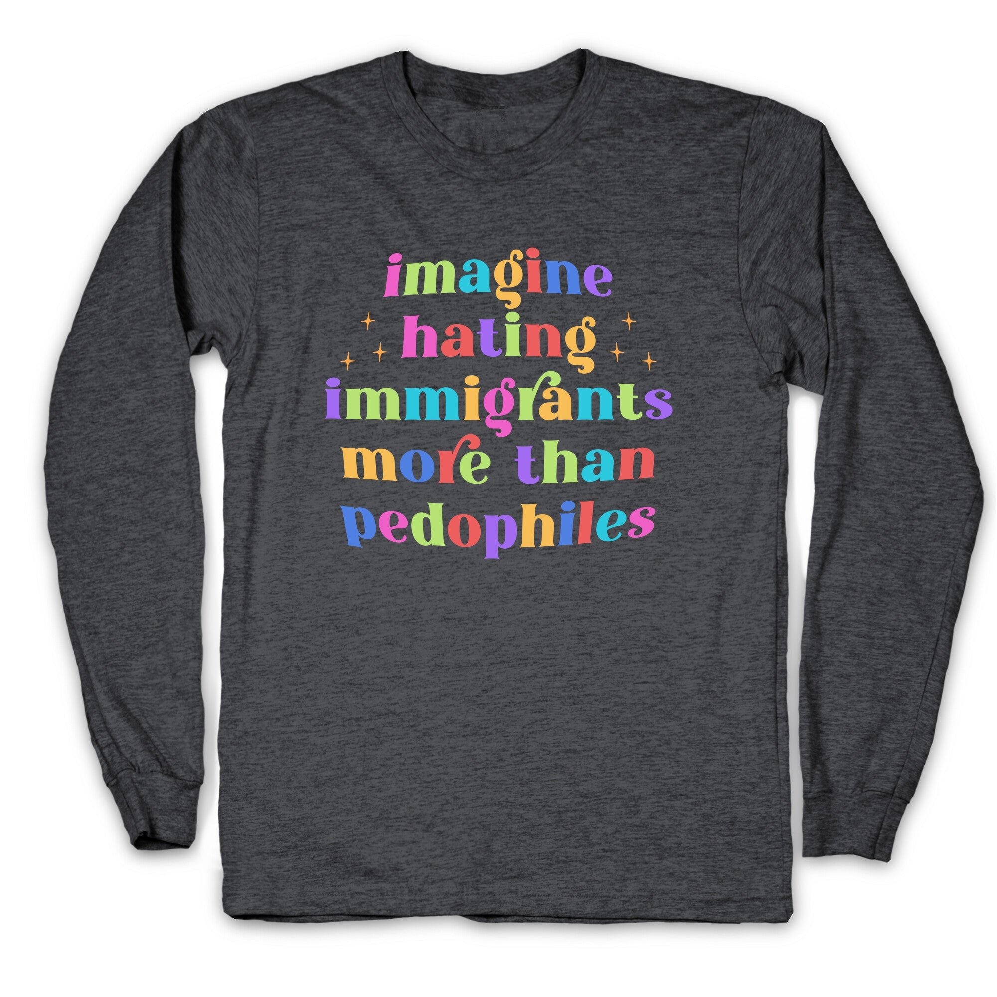 Imagine Hating Immigrants Longsleeve Tee