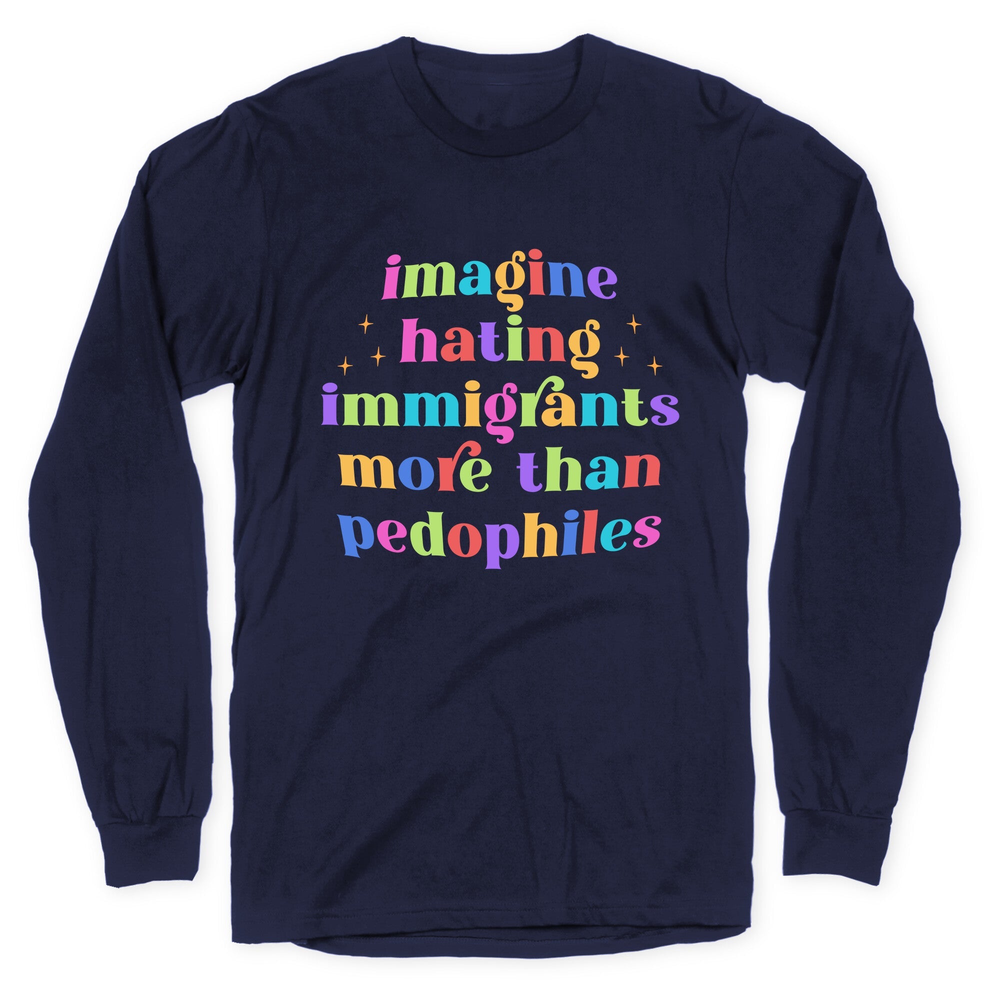 Imagine Hating Immigrants Longsleeve Tee