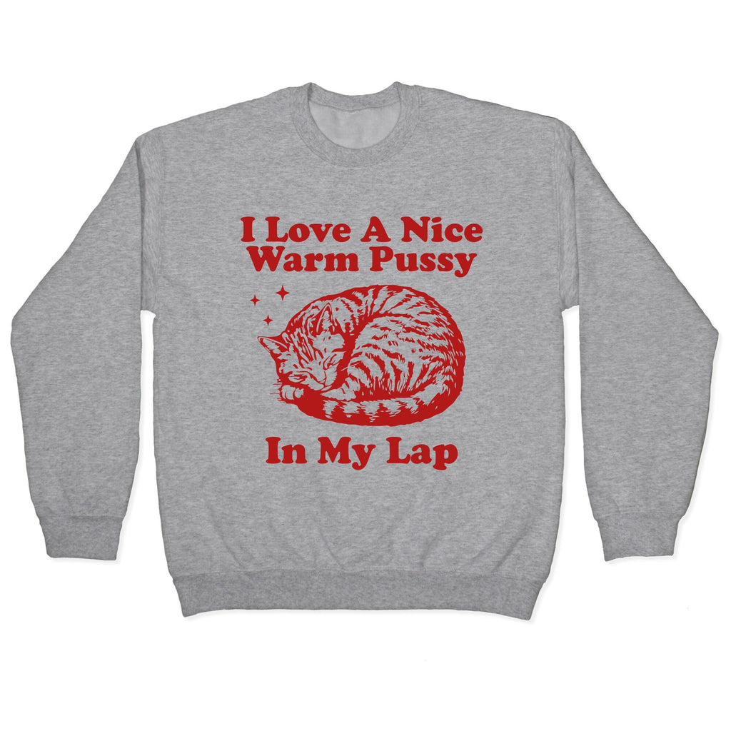 I Love A Nice Warm Pussy In My Lap Crewneck Sweatshirt