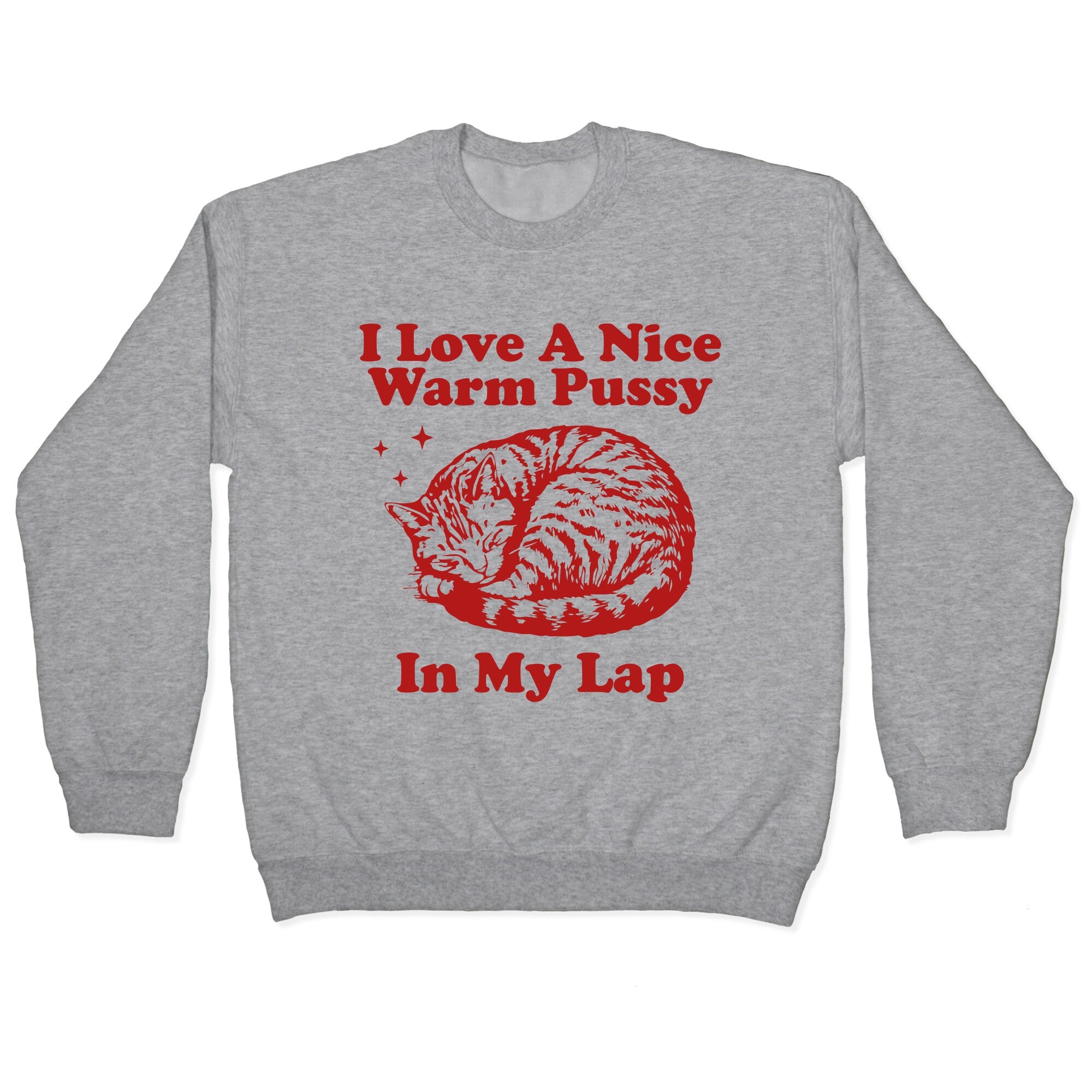 I Love A Nice Warm Pussy In My Lap Crewneck Sweatshirt