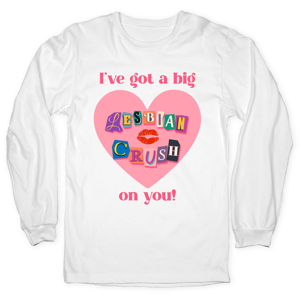 Ive Got A Big Lesbian Crush On You Longsleeve Tee
