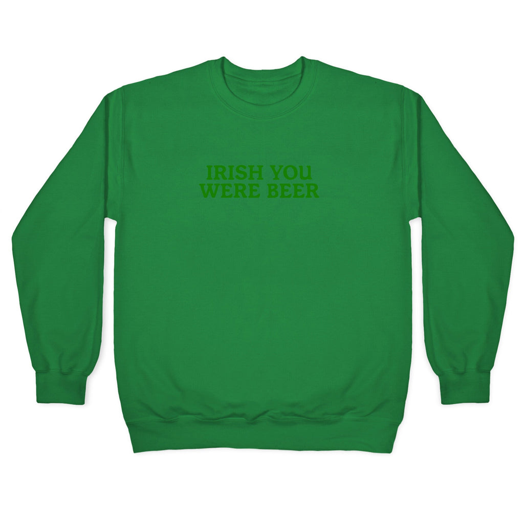 Irish You Were Beer Crewneck Sweatshirt