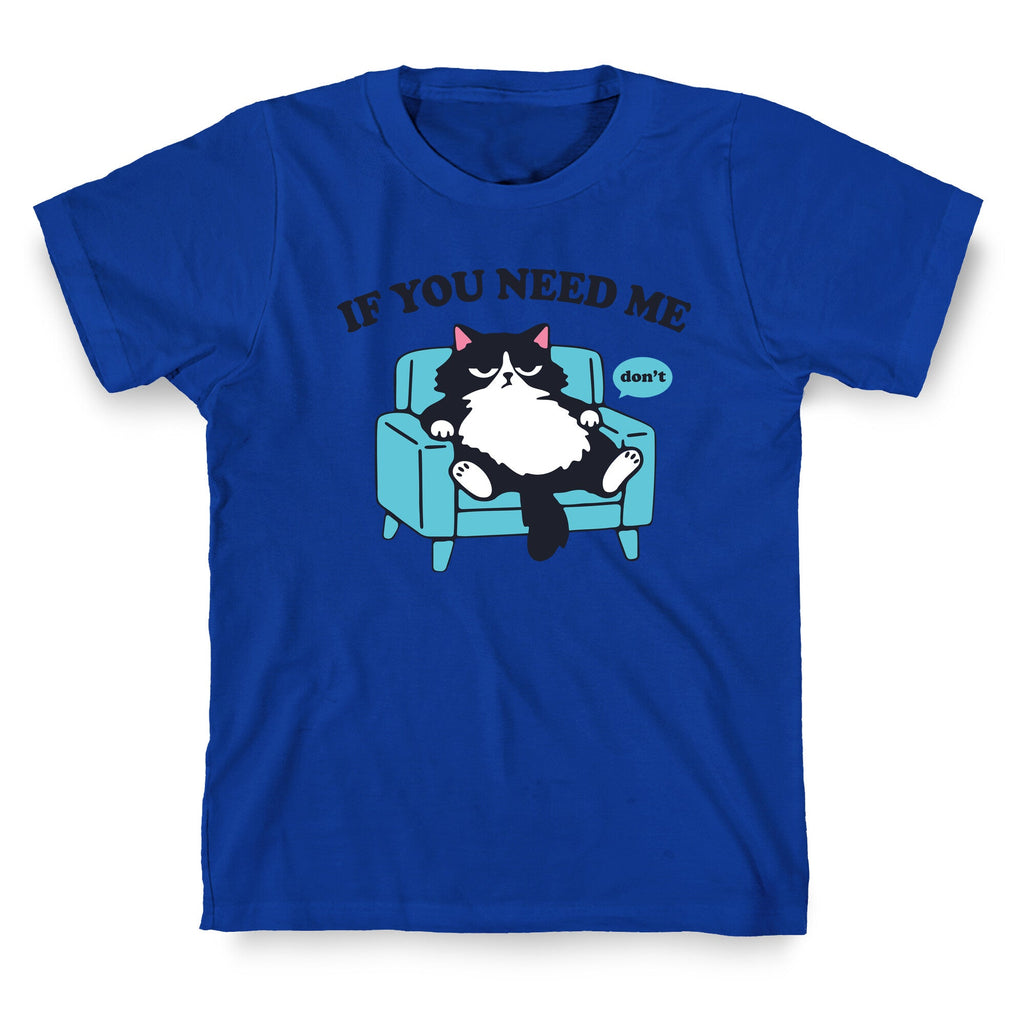 If You Need Me Dont T-Shirt
