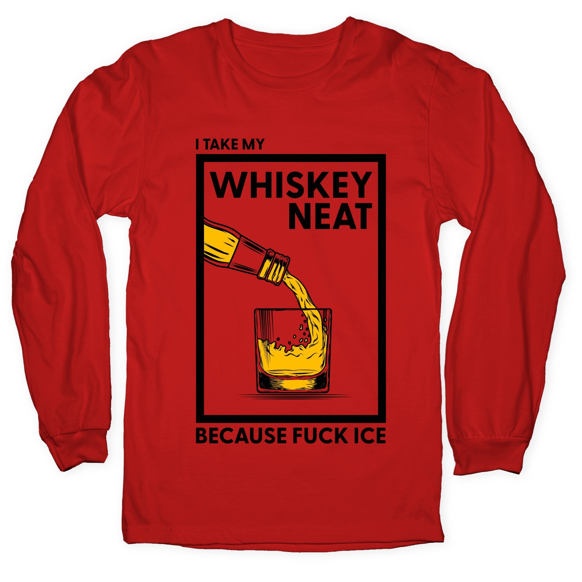I Take My Whiskey Neat Because Fuck ICE Longsleeve Tee
