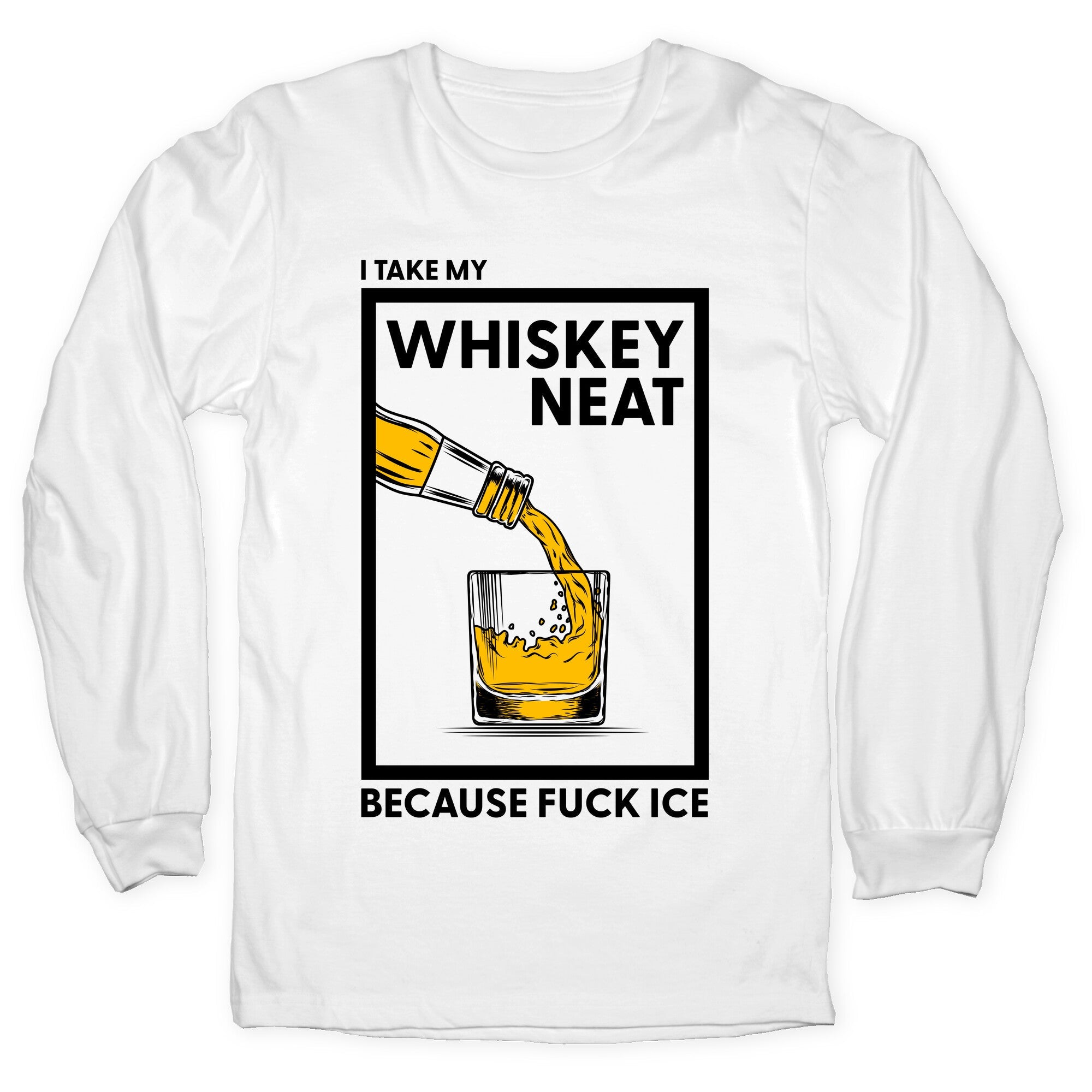 I Take My Whiskey Neat Because Fuck ICE Longsleeve Tee
