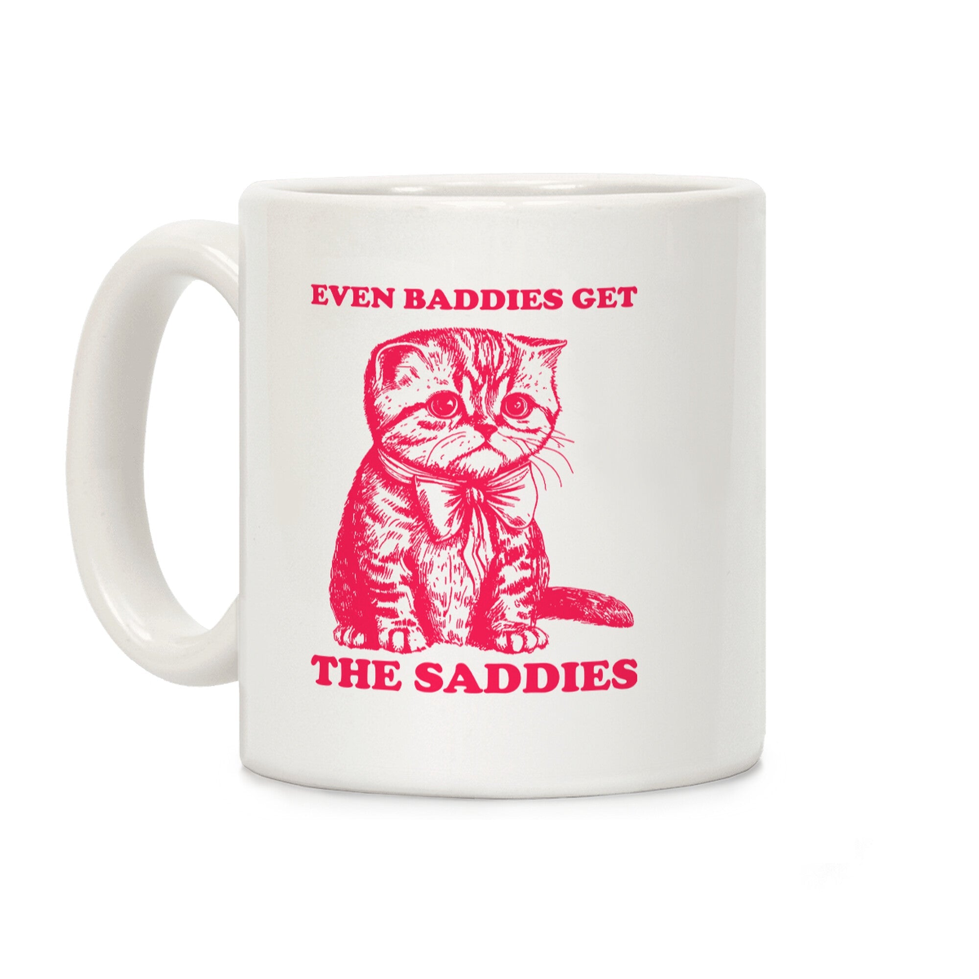 Even Baddies Get The Saddies Coffee Mug