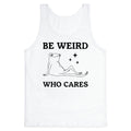 Be Weird Who Cares Tank Top