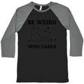 Be Weird Who Cares Baseball Tee