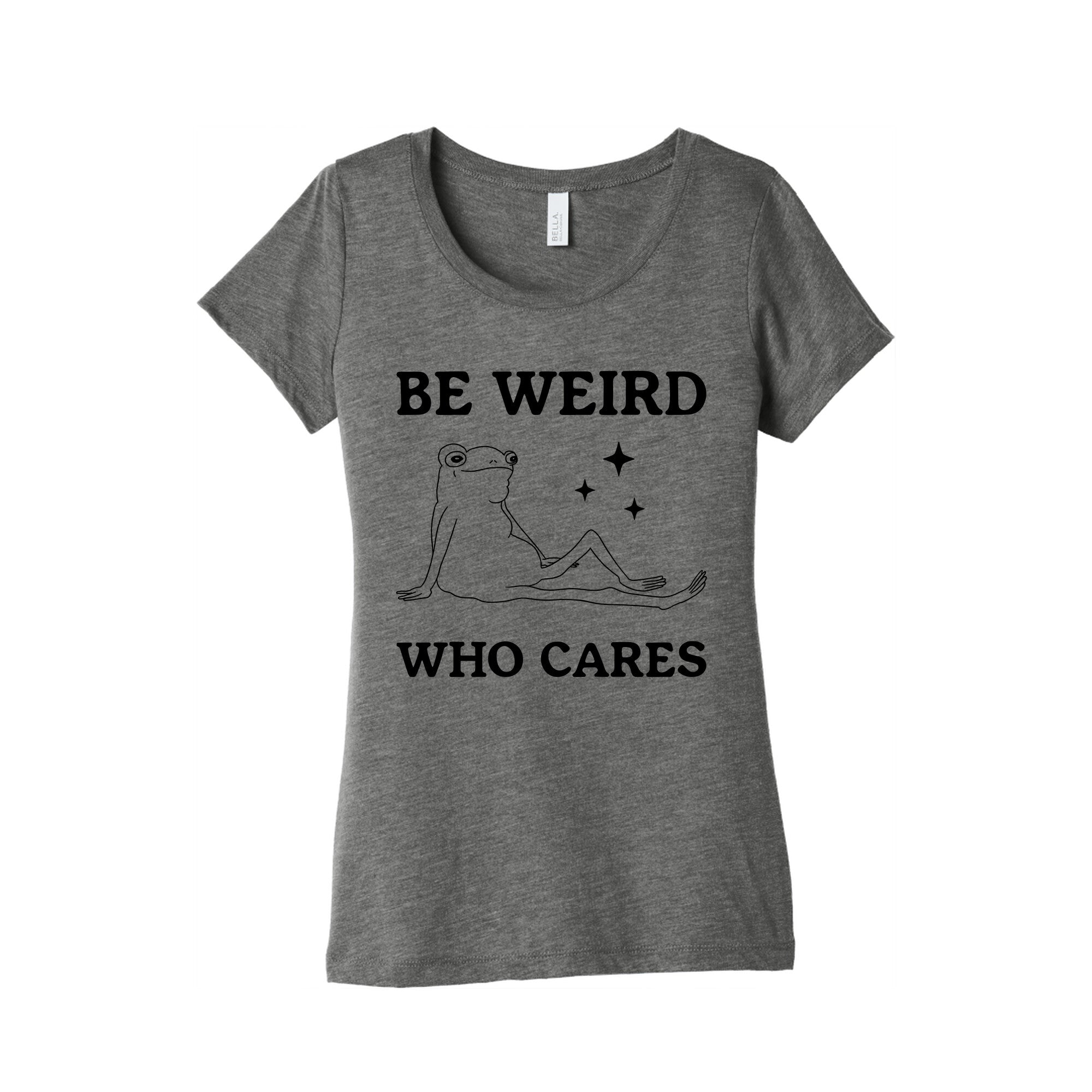 Be Weird Who Cares Womens Triblend Tee