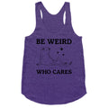 Be Weird Who Cares Racerback Tank