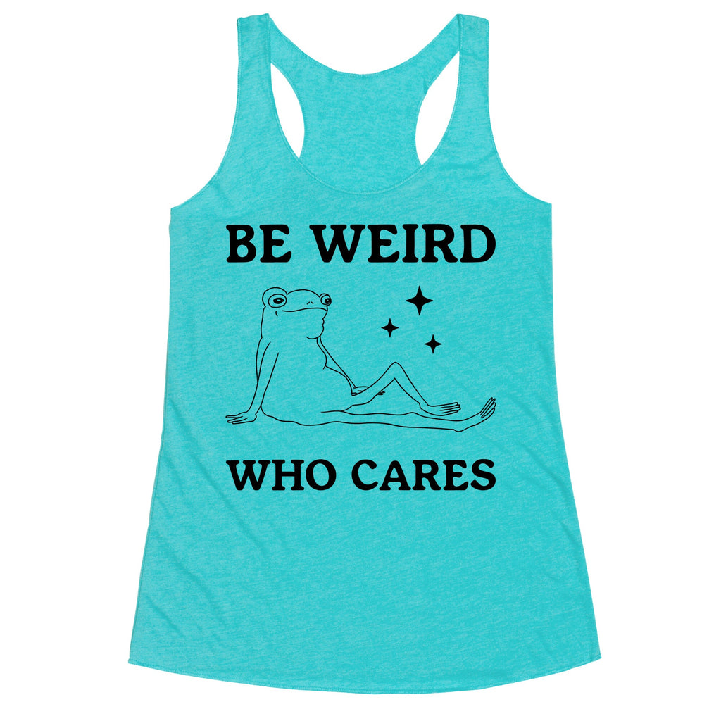 Be Weird Who Cares Racerback Tank