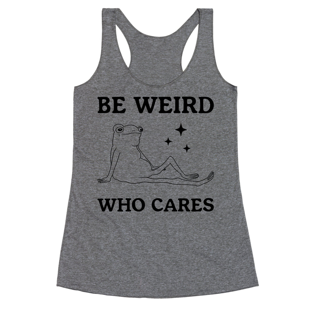 Be Weird Who Cares Racerback Tank