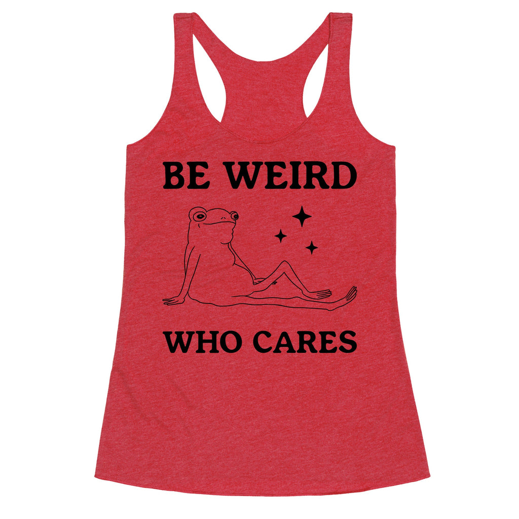 Be Weird Who Cares Racerback Tank