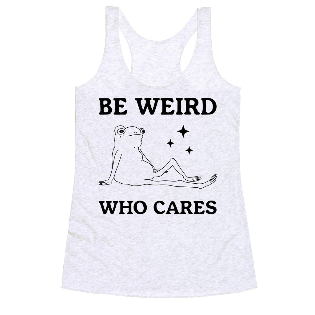 Be Weird Who Cares Racerback Tank