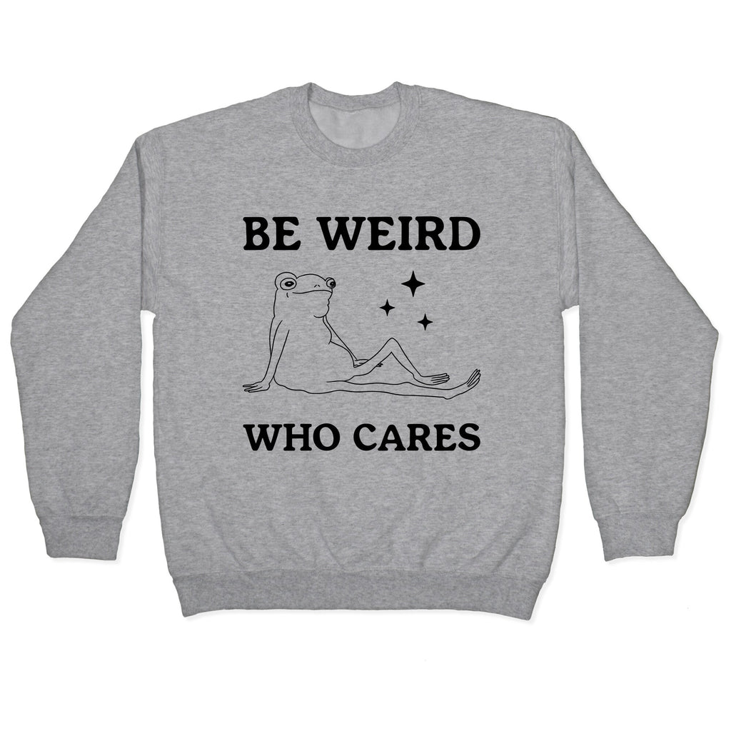 Be Weird Who Cares Crewneck Sweatshirt