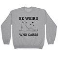 Be Weird Who Cares Crewneck Sweatshirt