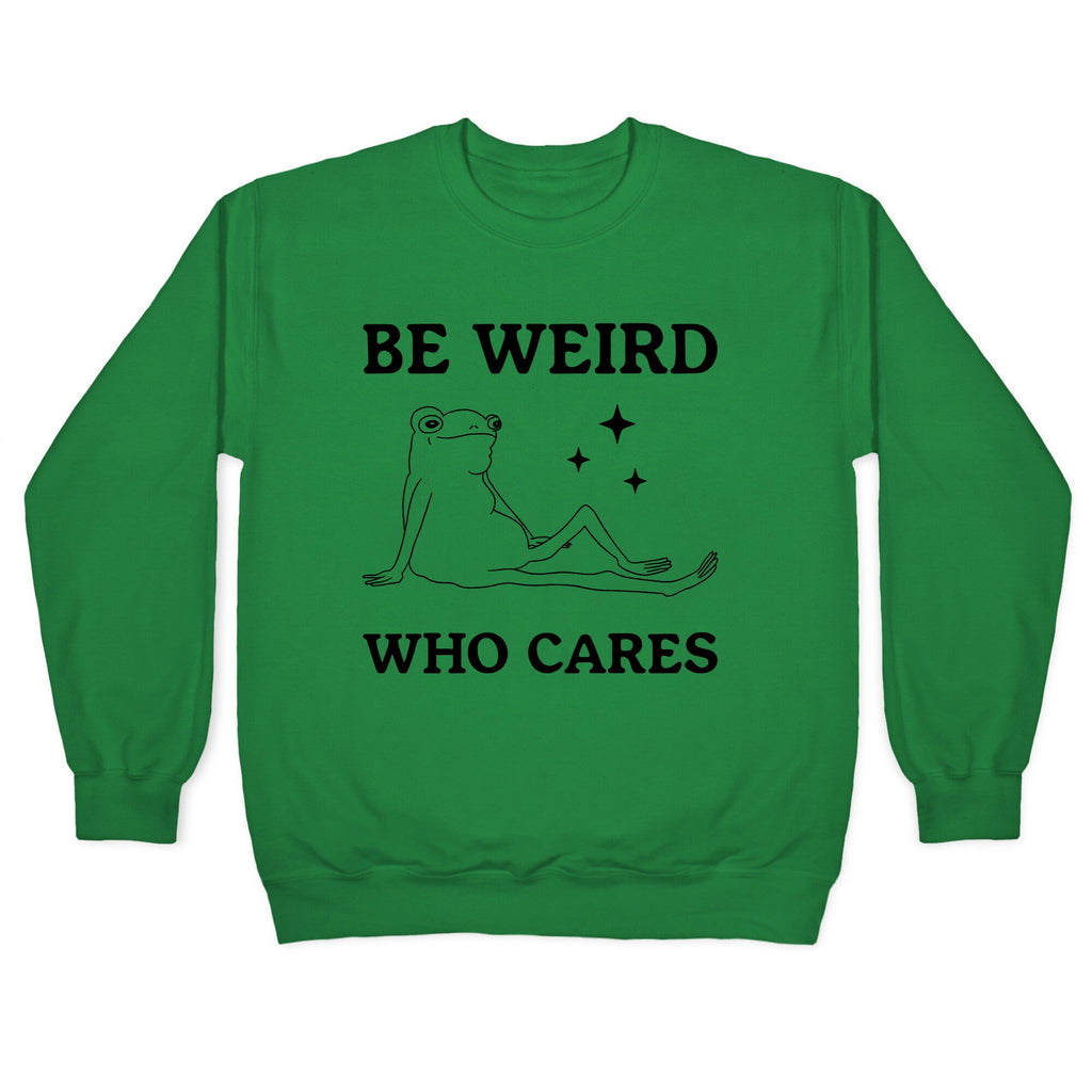 Be Weird Who Cares Crewneck Sweatshirt