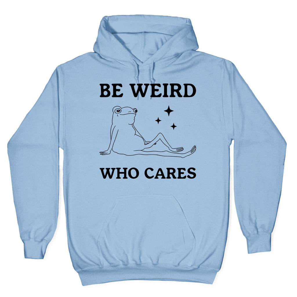 Be Weird Who Cares Hoodie
