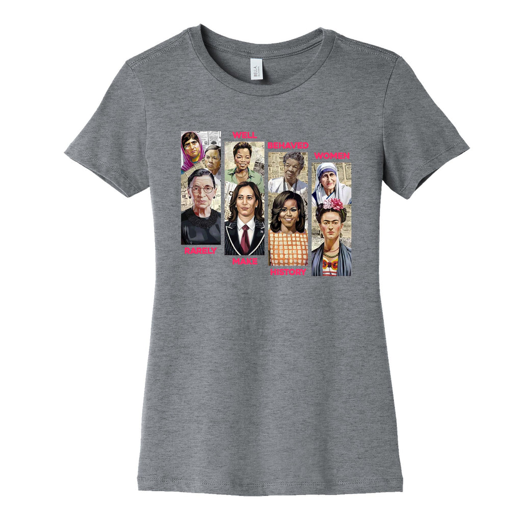 Well Behaved Women Rarely Make History Womens Cotton Tee