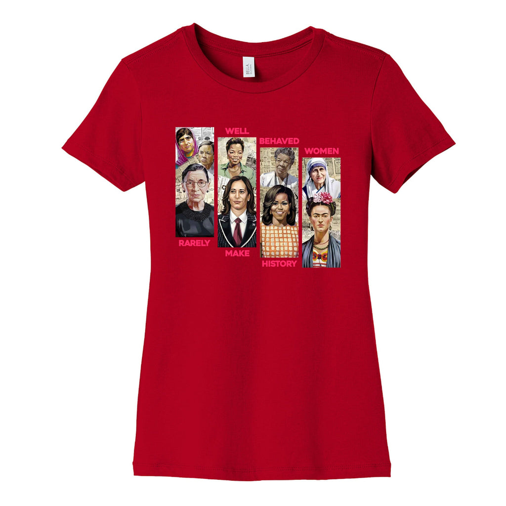 Well Behaved Women Rarely Make History Womens Cotton Tee