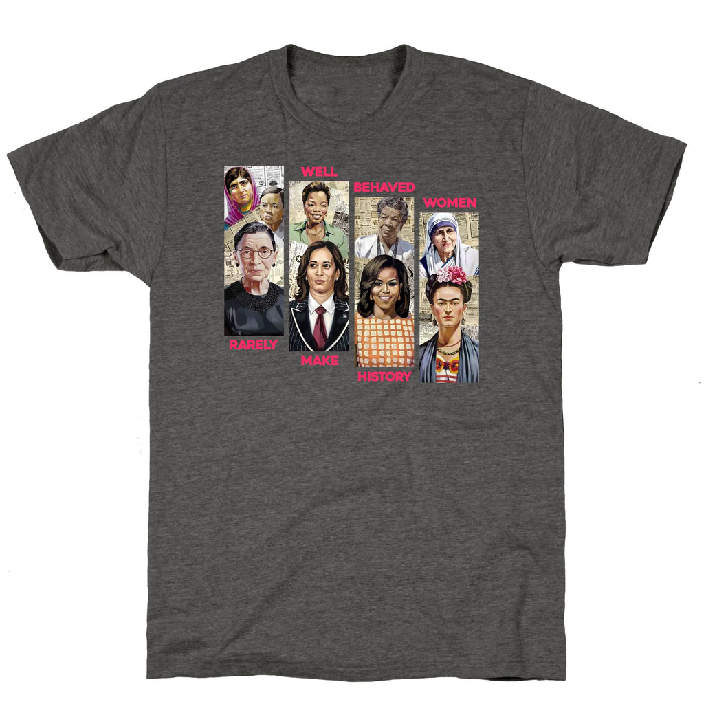 Well Behaved Women Rarely Make History Unisex Triblend Tee