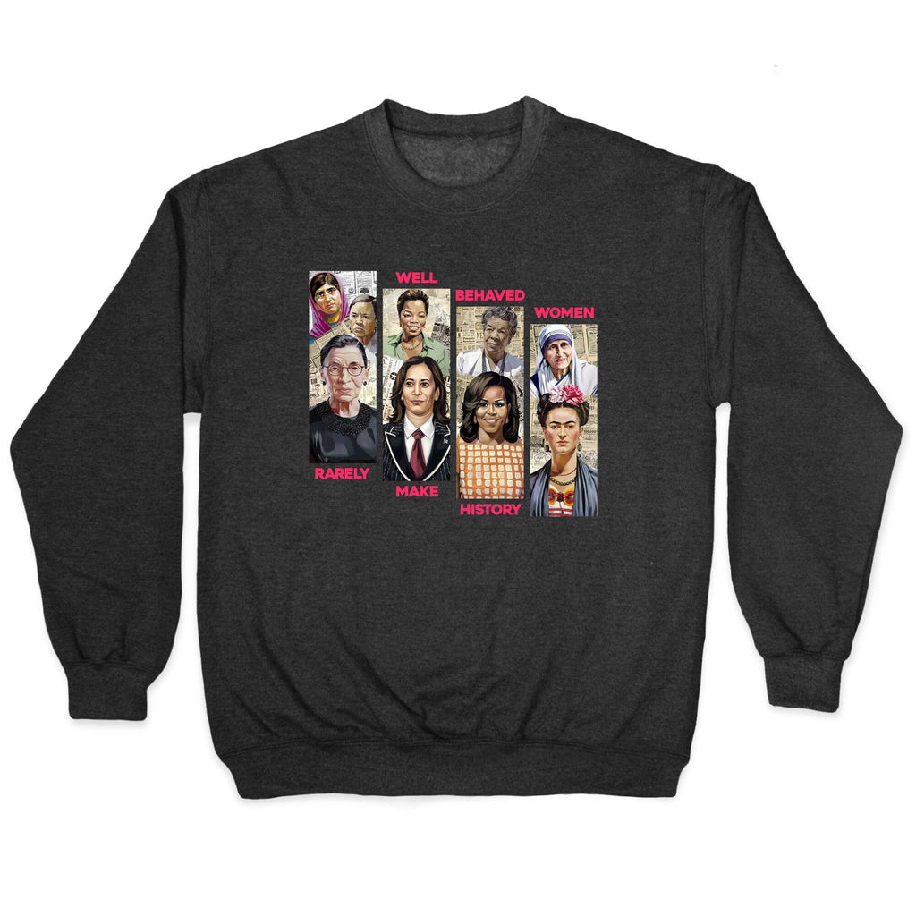 Well Behaved Women Rarely Make History Crewneck Sweatshirt