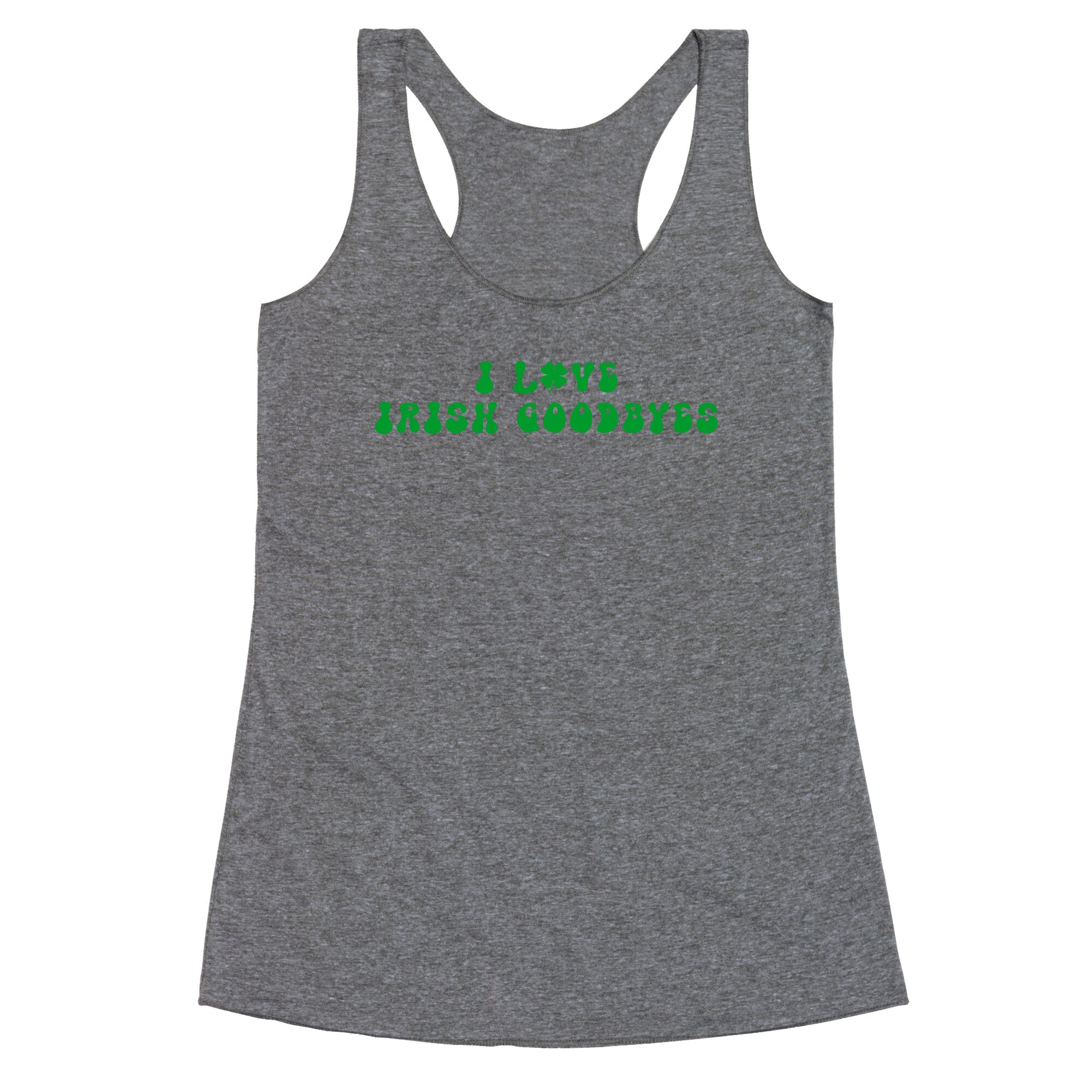 I Love Irish Goodbyes Racerback Tank