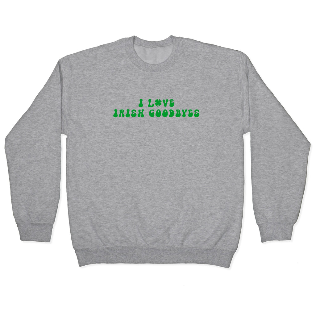 I Love Irish Goodbyes Crewneck Sweatshirt