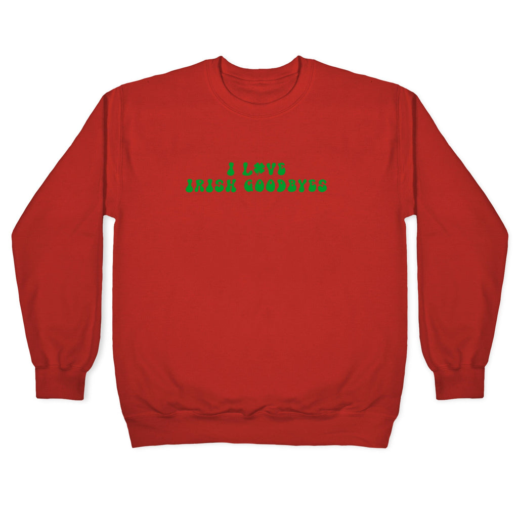 I Love Irish Goodbyes Crewneck Sweatshirt
