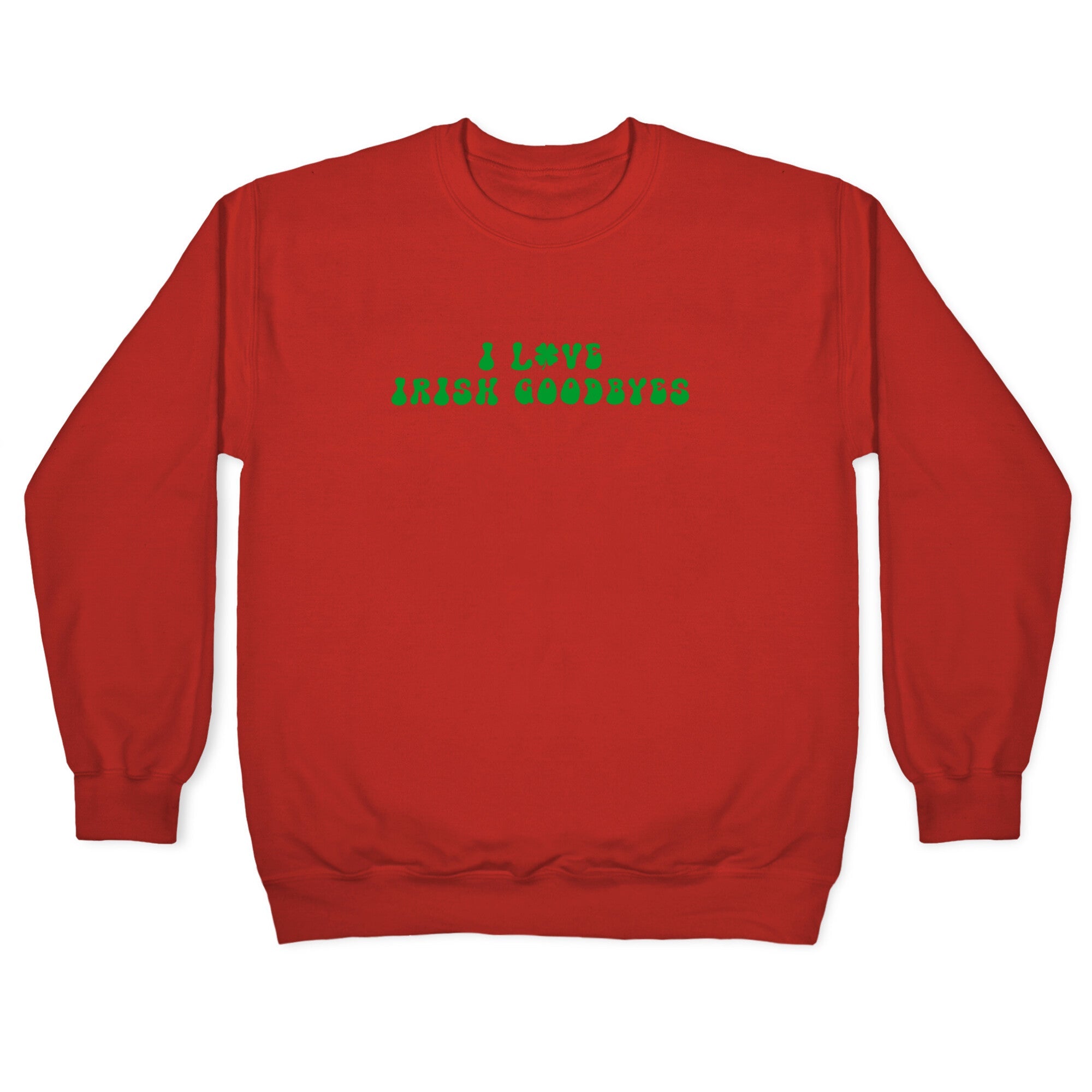 I Love Irish Goodbyes Crewneck Sweatshirt