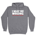 I May Be Wrong Hoodie