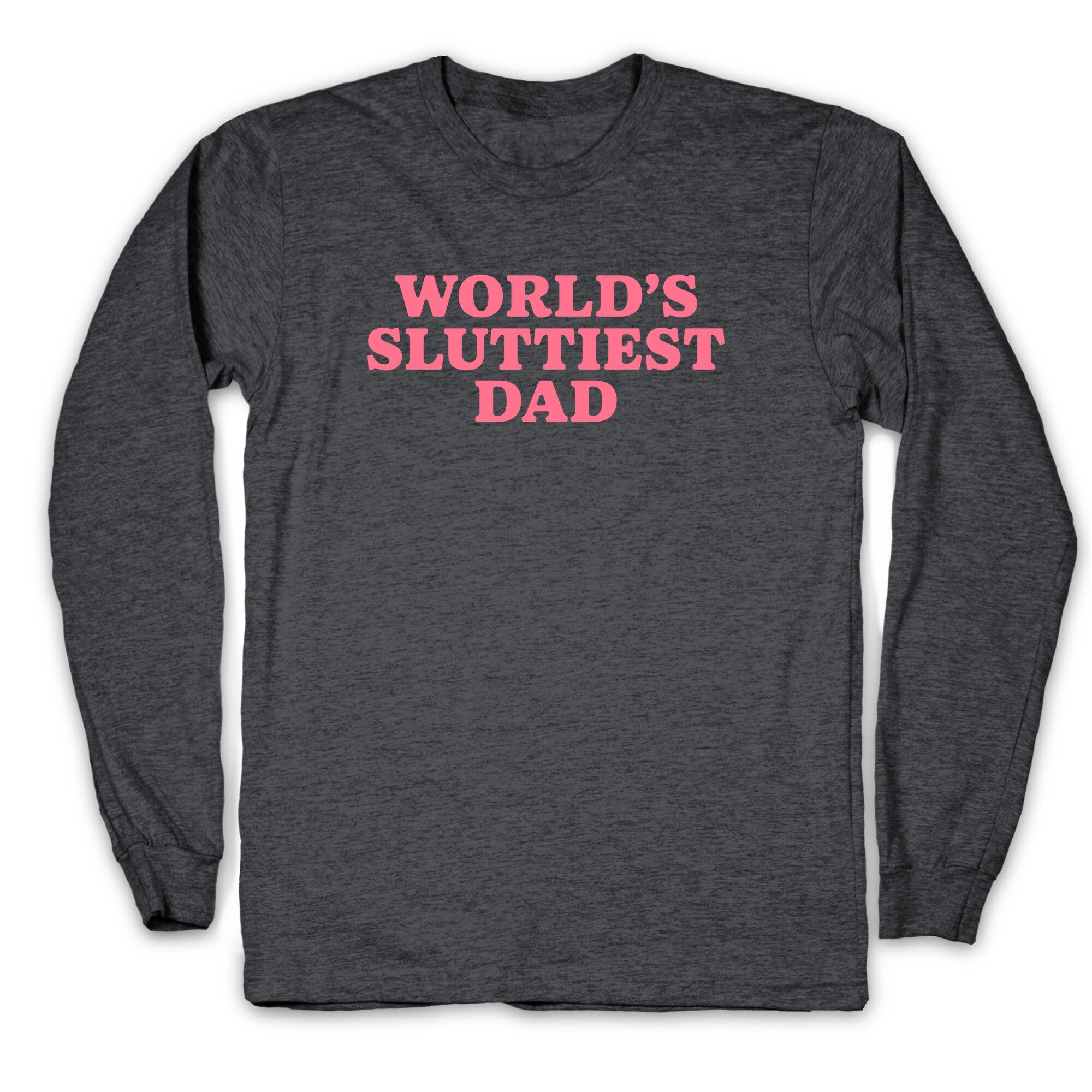 Worlds Sluttiest Dad Longsleeve Tee