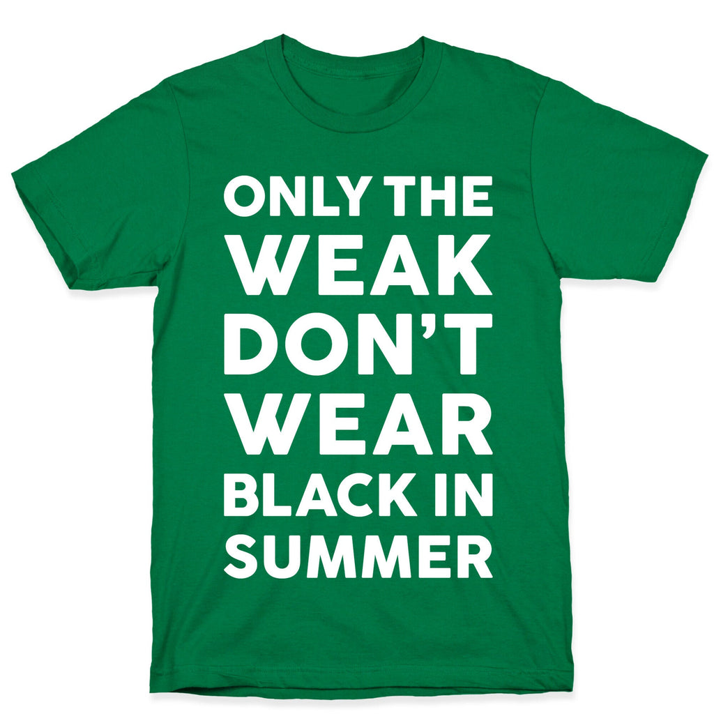 Only The Weak Don't Wear Black In Summer T-Shirt