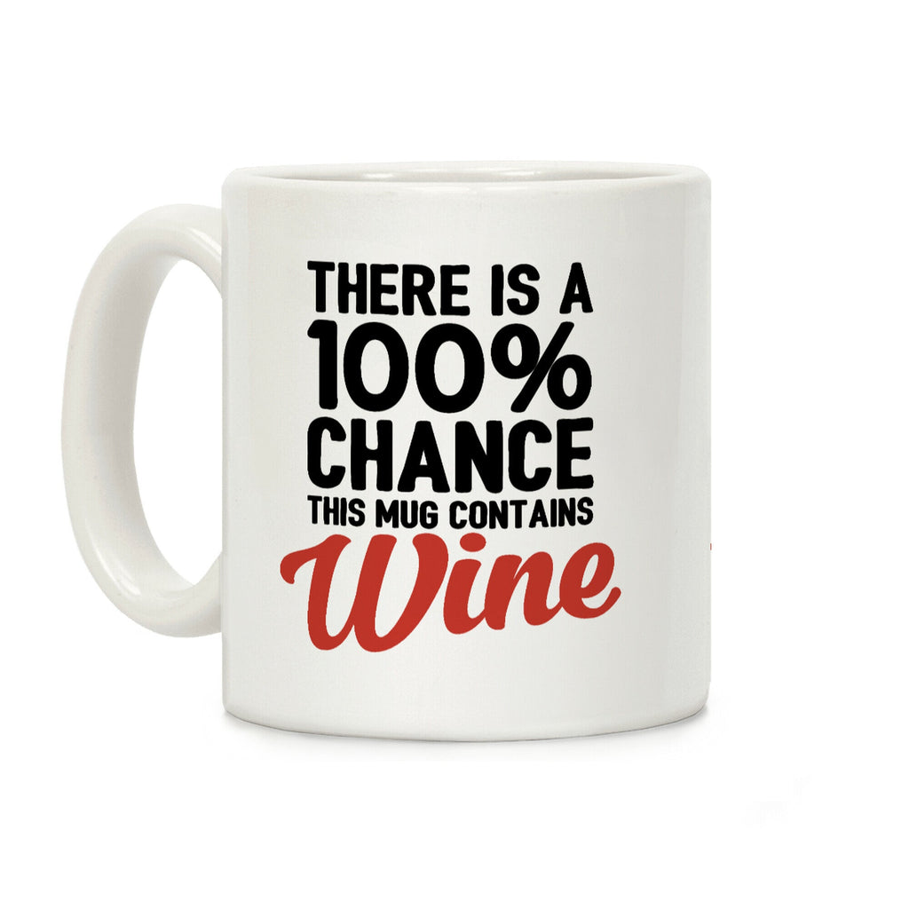 There Is A 100% Chance This Mug Contains Wine Coffee Mug