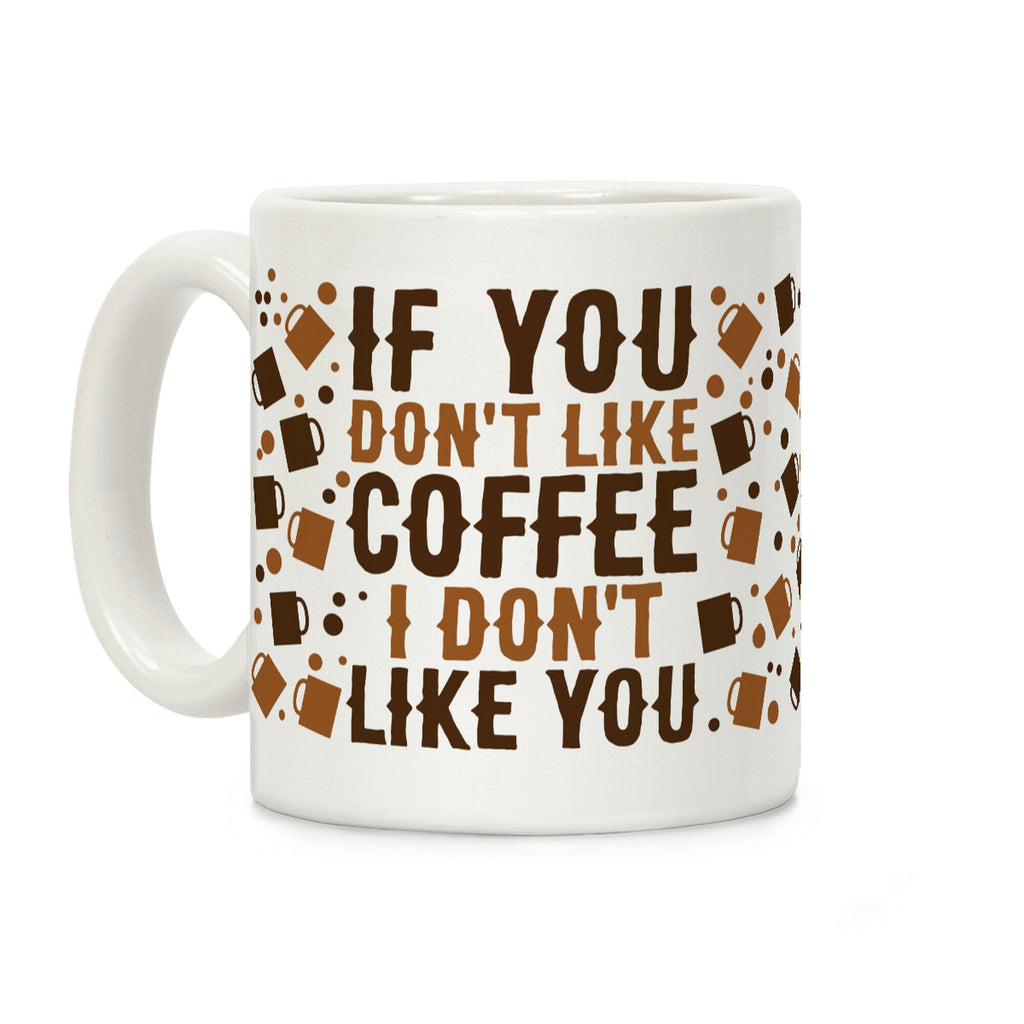 If You Don't Like Coffee I Don't Like You Coffee Mug