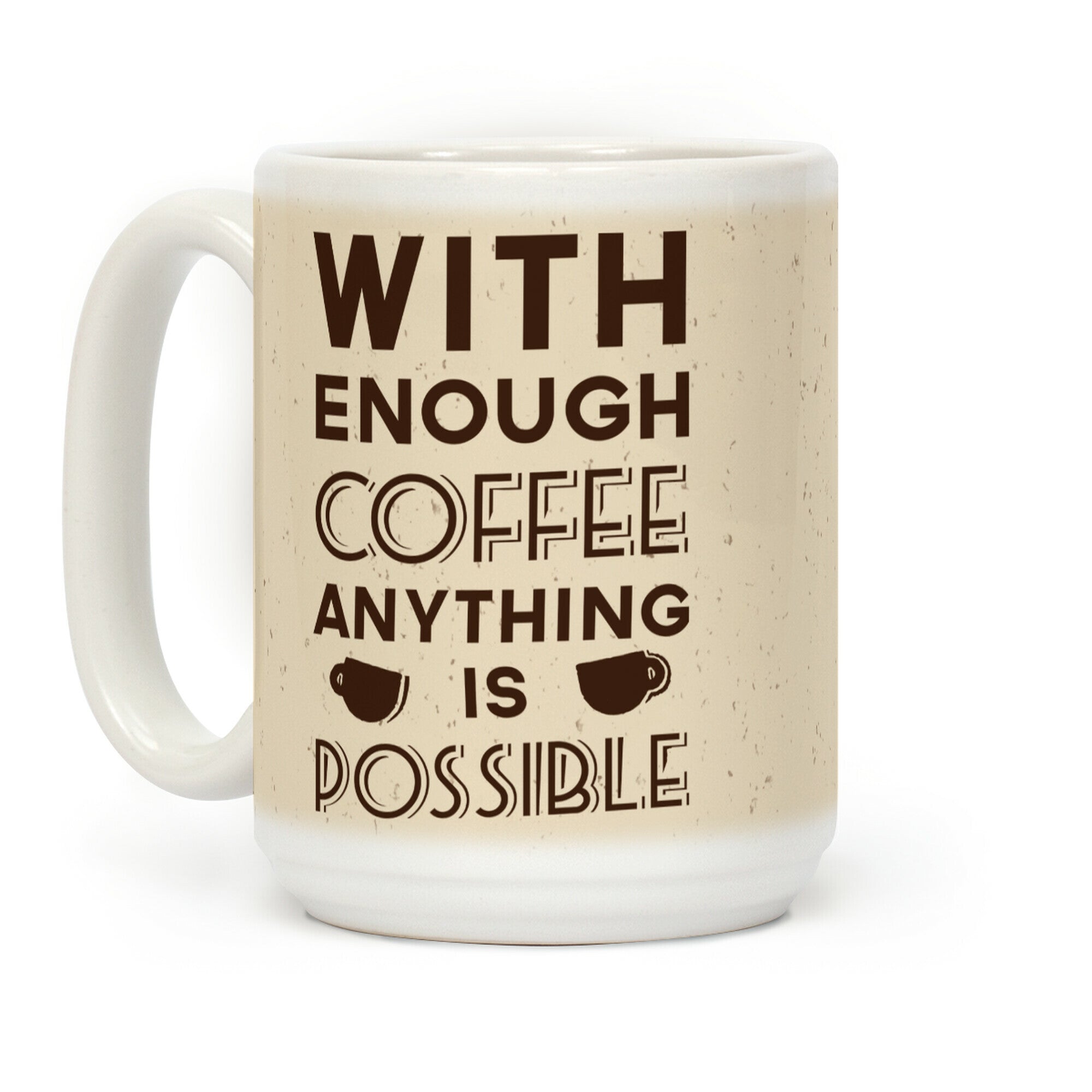 With Enough Coffee Anything Is Possible Coffee Mug