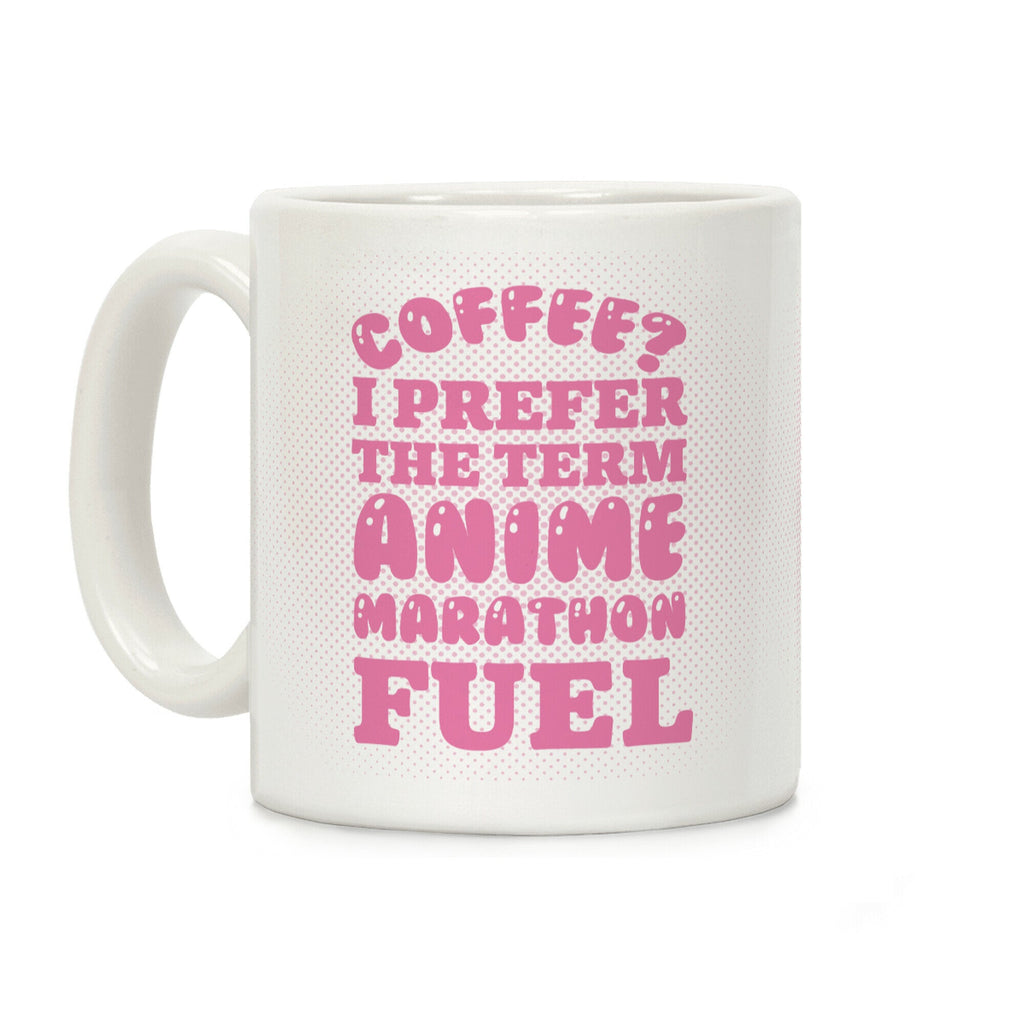 Coffee? I Prefer The Term Anime Marathon Fuel Coffee Mug