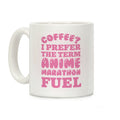 Coffee? I Prefer The Term Anime Marathon Fuel Coffee Mug