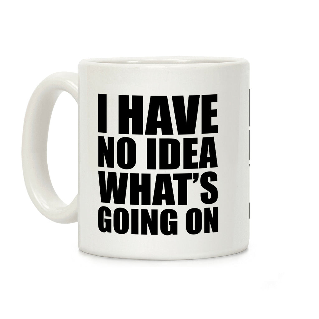 I Have No Idea What's Going On Coffee Mug