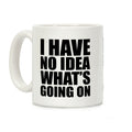 I Have No Idea What's Going On Coffee Mug