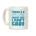 There's A 99.9% Chance That I Don't Care Coffee Mug