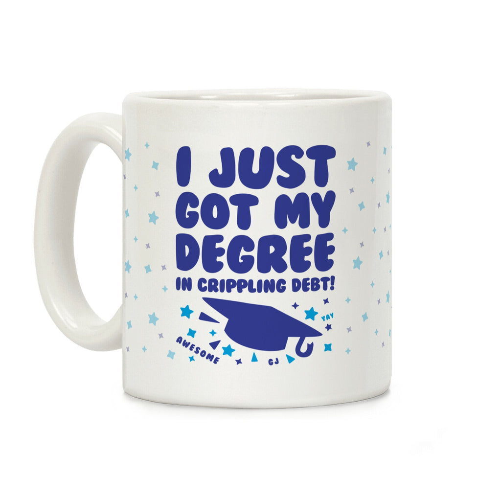 I Just Got My Degree! (In Crippling Debt) Coffee Mug