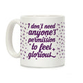 I Don't Need Anyone's Permission To Feel Glorious Coffee Mug