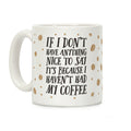 If I Don't Have Anything Nice To Say It's Because I Haven't Had My Coffee Coffee Mug