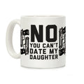 No You Can't Date My Daughter Coffee Mug
