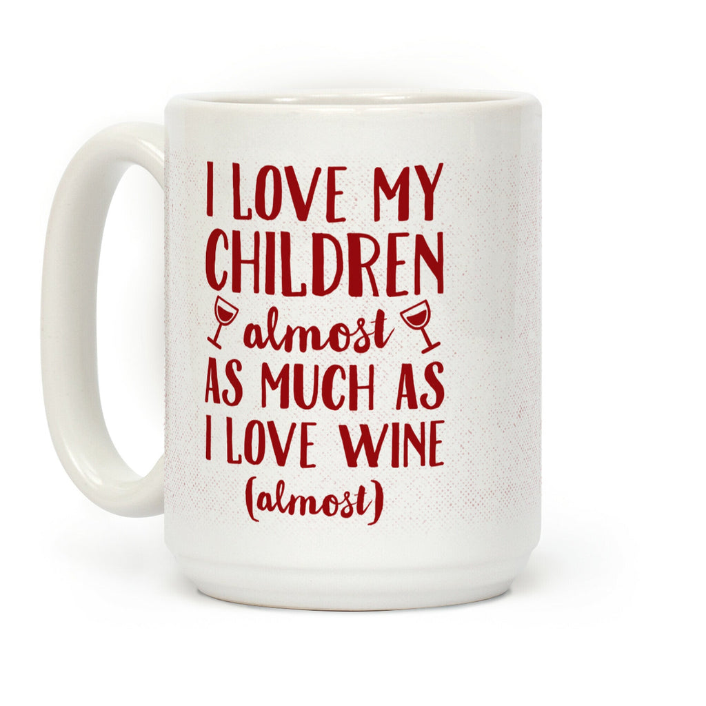 I Love My Children Almost As Much As I Love Wine (Almost) Coffee Mug