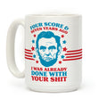 Four Score & Seven Years Ago I Was Already Done With Your Shit Coffee Mug