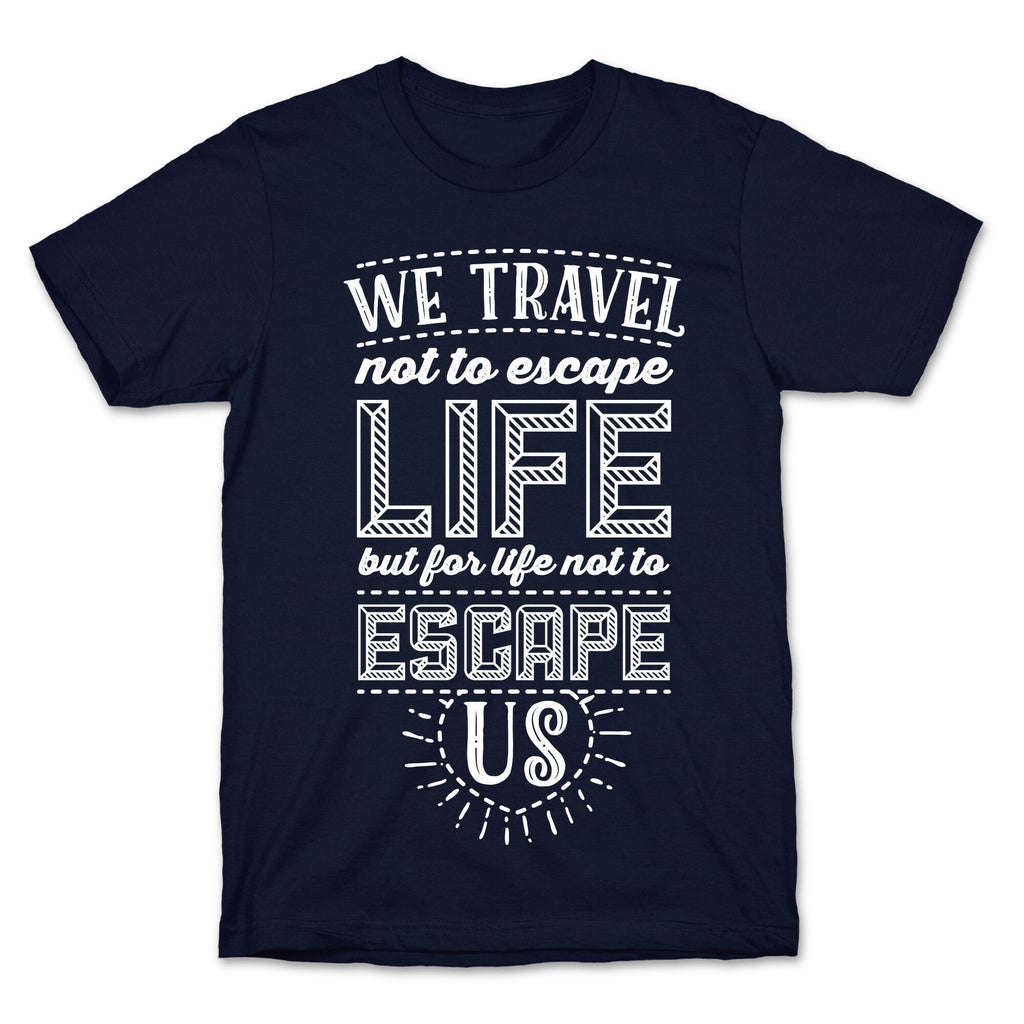 We Travel Not to Escape Life but for Life Not to Escape Us T-Shirt